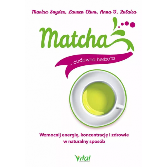 Matcha – cudowna herbata. Wzmocnij energię, koncentrację i zdrowie w naturalny sposób D,B4