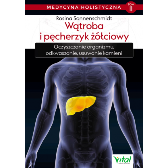 Wątroba i pęcherzyk żółciowy – medycyna holistyczna. Tom II. Oczyszczanie organizmu, odkwaszanie, usuwanie kamieni D,D4