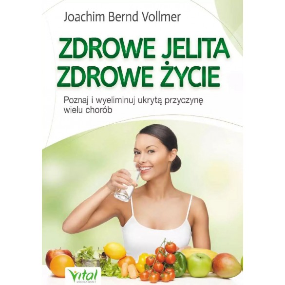 Zdrowe jelita, zdrowe życie. Poznaj i wyeliminuj ukrytą przyczynę wielu chorób