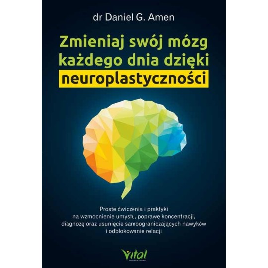Zmieniaj swój mózg każdego dnia dzięki neuroplastyczności - Daniel G. Amen - 7082