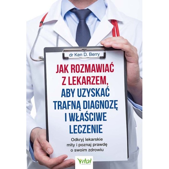 Jak rozmawiać z lekarzem, aby uzyskać trafną diagnozę i właściwe leczenie - Ken D. Berry - 7218