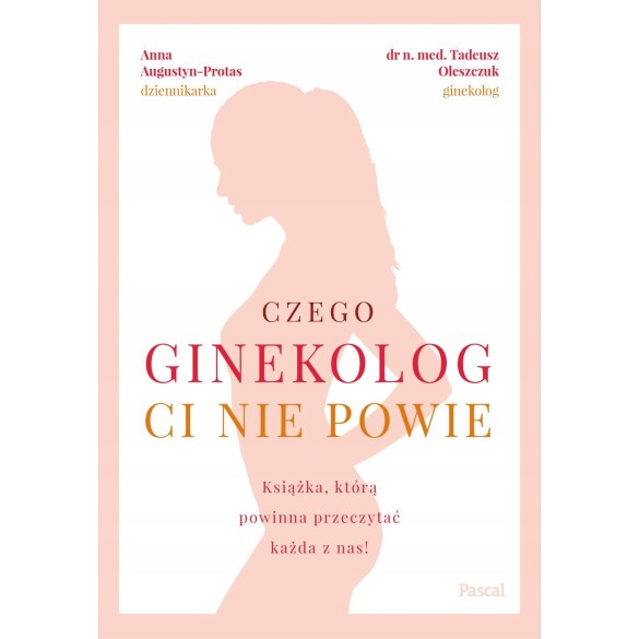 Czego ginekolog ci nie powie - Dr N. Med. Tadeusz Oleszczuk, Anna Augustyn-Protas