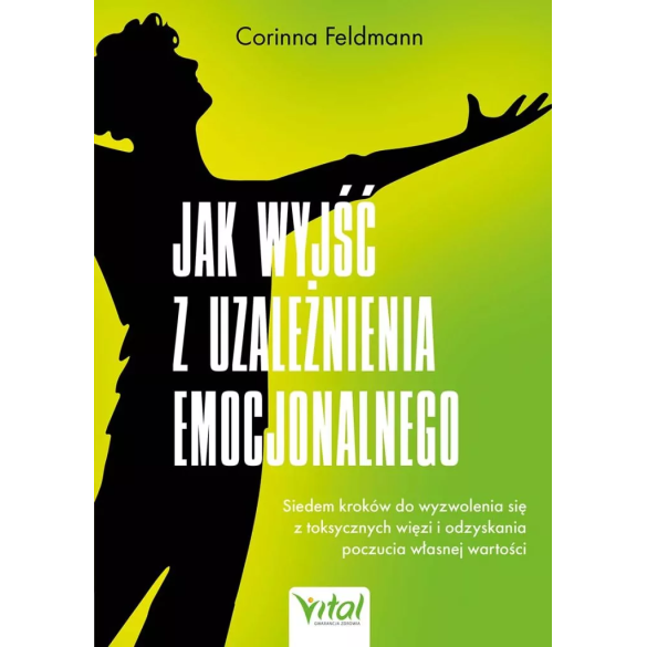 Jak wyjść z uzależnienia emocjonalnego - Corinna Feldmann