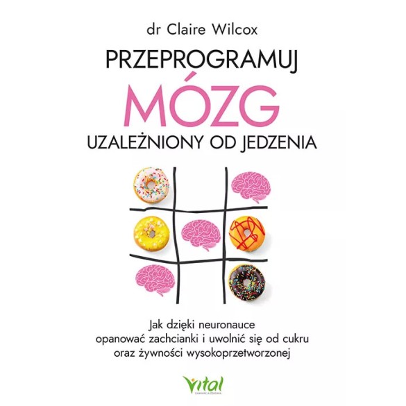 Przeprogramuj mózg uzależniony od jedzenia - dr Claire Wilcox