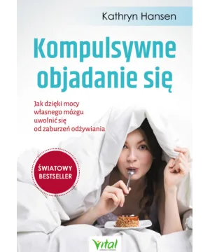 Kompulsywne objadanie się. Jak dzięki mocy własnego mózgu uwolnić się od zaburzeń odżywiania Kathryn Hansen