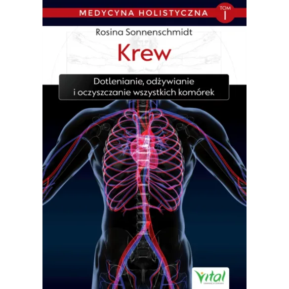Krew – medycyna holistyczna. Tom I. Dotlenianie, odżywianie i oczyszczanie wszystkich komórek