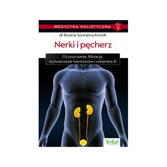 Nerki i pęcherz. Medycyna holistyczna tom V. Oczyszczanie, filtracja, wytwarzanie hormonów i witaminy D D,D4 - 1249