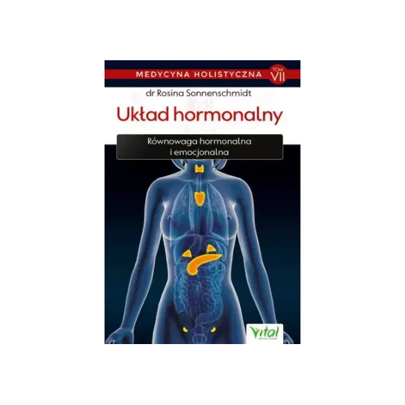 Układ hormonalny – medycyna holistyczna. Tom VII Równowaga hormonalna i emocjonalna