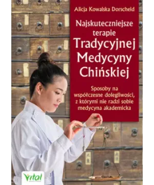 Najskuteczniejsze terapie Tradycyjnej Medycyny Chińskiej - Alicja Kowalska Dorsheid