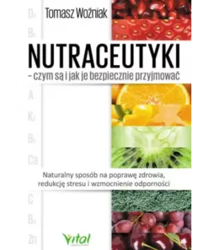 Nutraceutyki – czym są i jak je bezpiecznie przyjmować - Tomasz Woźniak