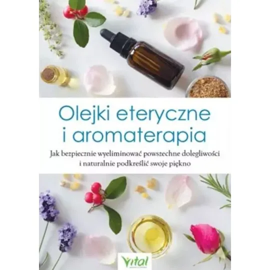 Olejki eteryczne i aromaterapia. Jak bezpiecznie wyeliminować powszechne dolegliwości i naturalnie podkreślić swoje piękno - 132