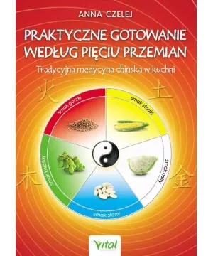 Praktyczne gotowanie według Pięciu Przemian - Anna Czelej