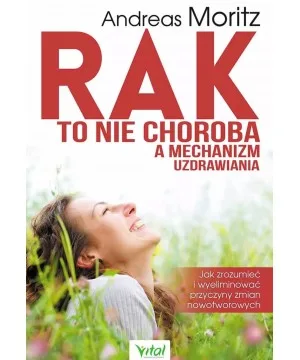 Rak to nie choroba a mechanizm uzdrawiania - Andreas Moritz