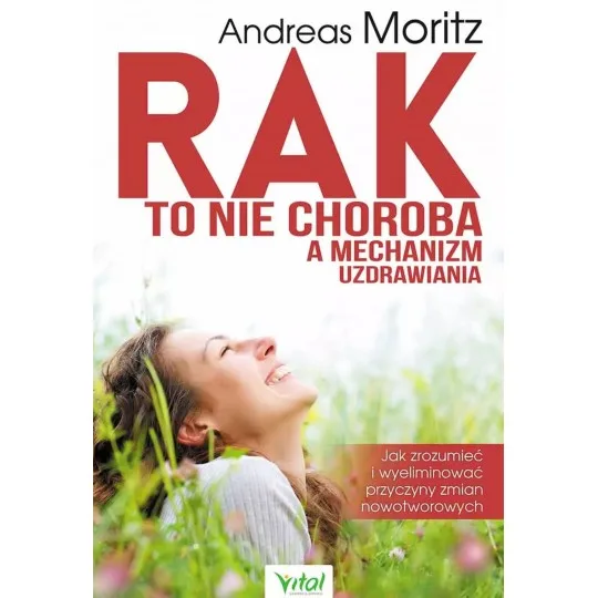 Rak to nie choroba a mechanizm uzdrawiania. Jak zrozumieć i wyeliminować przyczyny zmian nowotworowych D,D2 - 1473
