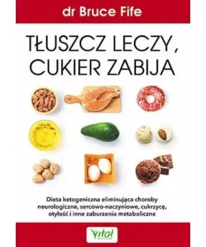 Tłuszcz leczy, cukier zabija - Bruce Fife