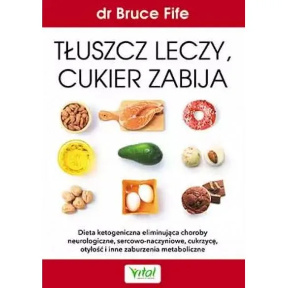 Tłuszcz leczy, cukier zabija - Bruce Fife