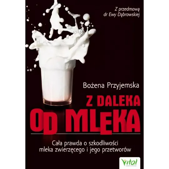 Z daleka od mleka. Cała prawda o szkodliwości mleka zwierzęcego i jego przetworów D,D5 - 1572