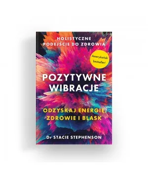 POZYTYWNE WIBRACJE. HOLISTYCZNE PODEJŚCIE DO ZDROWIA