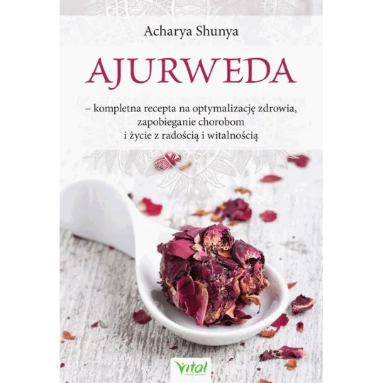 Ajurweda – kompletna recepta na optymalizację zdrowia, zapobieganie chorobom i życie z radością i witalnością Acharya Shunya - 4