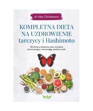 Kompletna dieta na uzdrowienie tarczycy i Hashimoto - dr Alan Christianson