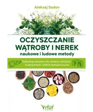 Oczyszczanie wątroby i nerek – naukowe i ludowe metody - Aleksej Sadov