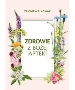 Zdrowie z Bożej Apteki - Zbigniew T. Nowak