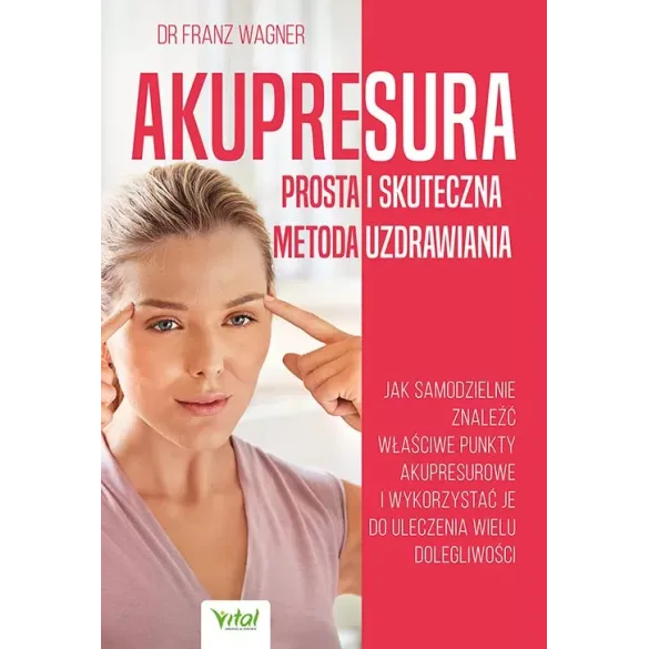 Akupresura – prosta i skuteczna metoda uzdrawiania - dr Franz Wagner