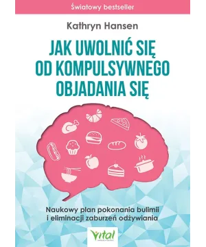 Jak uwolnić się od kompulsywnego objadania się - Kathryn Hansen
