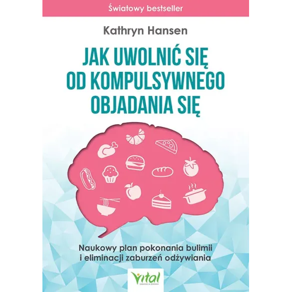 Jak uwolnić się od kompulsywnego objadania się - Kathryn Hansen