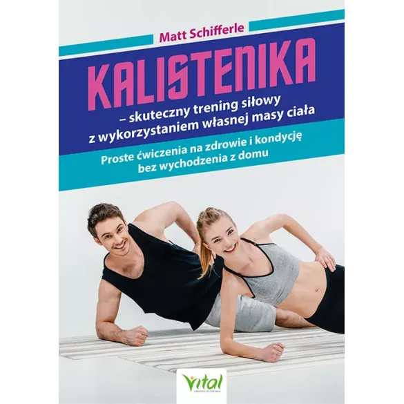 Kalistenika – skuteczny trening siłowy z wykorzystaniem własnej masy ciała - Matt Schifferle