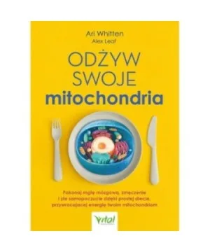 Odżyw swoje mitochondria - Alex Leaf, Ari Whitten