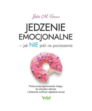 Jedzenie emocjonalne – jak NIE jeść na pocieszenie - Julie M. Simon