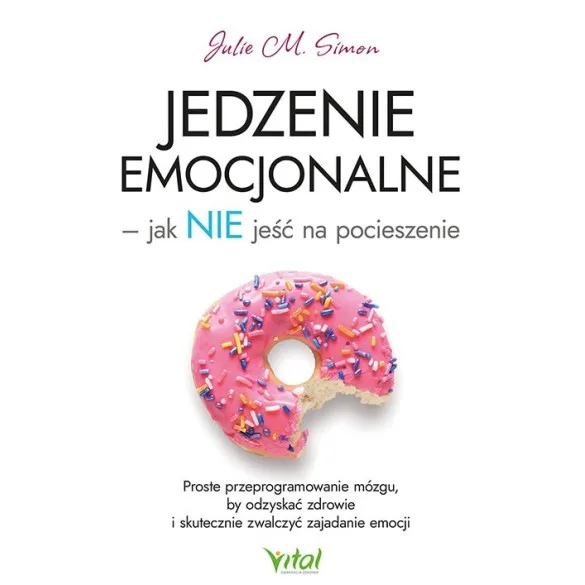 Jedzenie emocjonalne – jak NIE jeść na pocieszenie - Julie M. Simon