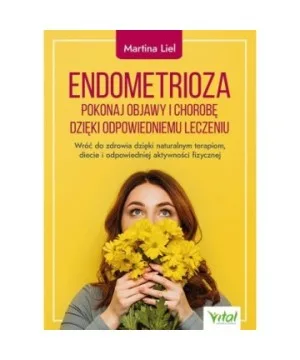 Endometrioza – pokonaj objawy i chorobę dzięki właściwemu leczeniu - Martina Liel