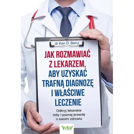 Jak rozmawiać z lekarzem, aby uzyskać trafną diagnozę i właściwe leczenie - Ken D. Berry - 7218
