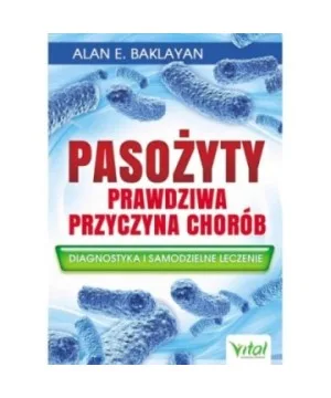 Pasożyty – prawdziwa przyczyna chorób - Alan E. Baklayan