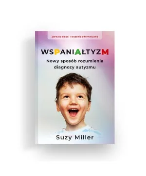 Wspaniałtyzm. Nowy sposób rozumienia diagnozy autyzmu - Suzy Miller