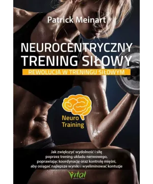 Neurocentryczny trening siłowy – rewolucja w treningu siłowym - Patrick Meinart