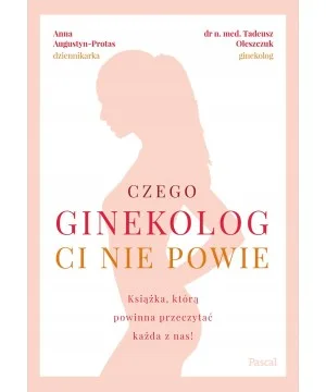 Czego ginekolog ci nie powie - Dr N. Med. Tadeusz Oleszczuk, Anna Augustyn-Protas