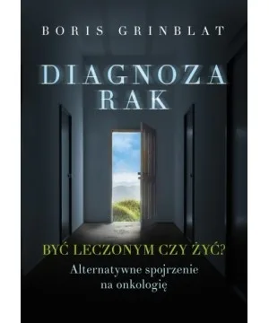 Diagnoza Rak. Być leczonym czy żyć? - Boris Grinbalt