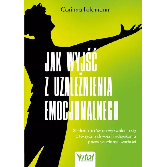 Jak wyjść z uzależnienia emocjonalnego - Corinna Feldmann