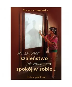 Jak zgubiłam szaleństwo i jak znalazłam spokój w sobie...