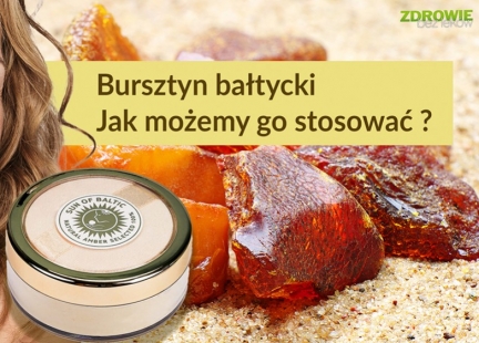 Bursztyn bałtycki: Co o nim wiemy? Jak możemy go stosować?
